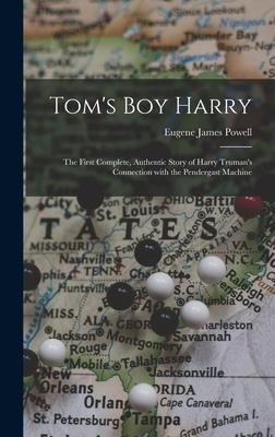 Tom’’s Boy Harry; the First Complete, Authentic Story of Harry Truman’’s Connection With the Pendergast Machine
