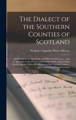 The Dialect of the Southern Counties of Scotland: Its Pronunciation, Grammar, and Historical Relations; With an Appendix on the Present Limits of the