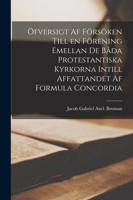 Öfversigt Af Försöken Till En Förening Emellan De Båda Protestantiska Kyrkorna Intill Affattandet Af Formula Concordia