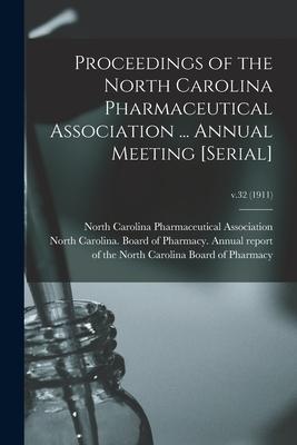 Proceedings of the North Carolina Pharmaceutical Association ... Annual Meeting [serial]; v.32 (1911)