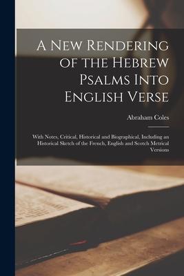 A New Rendering of the Hebrew Psalms Into English Verse: With Notes, Critical, Historical and Biographical, Including an Historical Sketch of the Fren