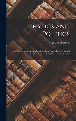 Physics and Politics; or, Thoughts on the Application of the Principles of natural Selection and inheritance to Political Society