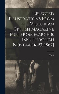 [Selected Illustrations From the Victorian British Magazine Fun, From March 8, 1862, Through November 23, 1867]; vol. 2