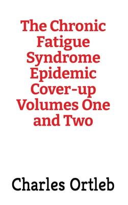 The Chronic Fatigue Syndrome Epidemic Cover-up Volumes One and Two