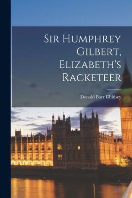 Sir Humphrey Gilbert, Elizabeth’’s Racketeer
