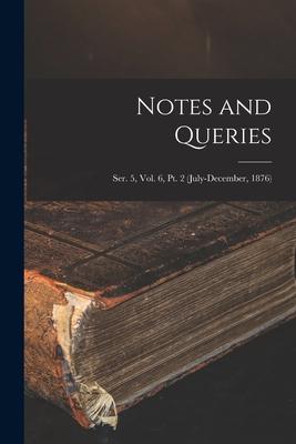 Notes and Queries; Ser. 5, Vol. 6, Pt. 2 (July-December, 1876)