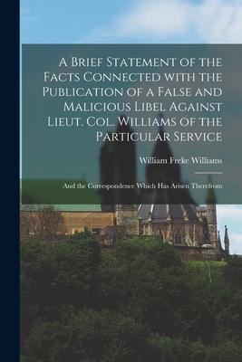 A Brief Statement of the Facts Connected With the Publication of a False and Malicious Libel Against Lieut. Col. Williams of the Particular Service [m