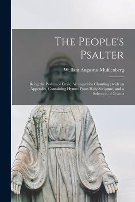 The People’’s Psalter: Being the Psalms of David Arranged for Chanting; With an Appendix, Containing Hymns From Holy Scripture, and a Selecti