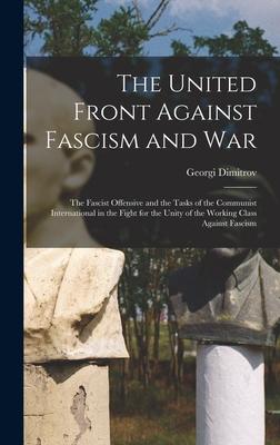 The United Front Against Fascism and War; the Fascist Offensive and the Tasks of the Communist International in the Fight for the Unity of the Working