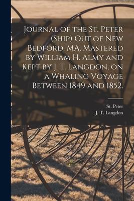 Journal of the St. Peter (Ship) out of New Bedford, MA, Mastered by William H. Almy and Kept by J. T. Langdon, on a Whaling Voyage Between 1849 and 18
