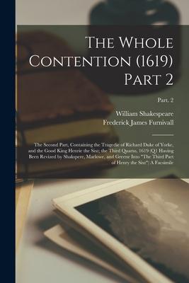 The Whole Contention (1619) Part 2: the Second Part, Containing the Tragedie of Richard Duke of Yorke, and the Good King Henrie the Sixt; the Third Qu