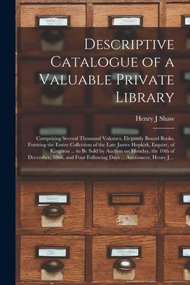 Descriptive Catalogue of a Valuable Private Library [microform]: Comprising Several Thousand Volumes, Elegantly Bound Books, Forming the Entire Collec