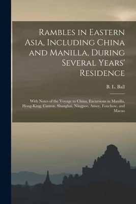 Rambles in Eastern Asia, Including China and Manilla, During Several Years’’ Residence: With Notes of the Voyage to China, Excursions in Manilla, Hong-