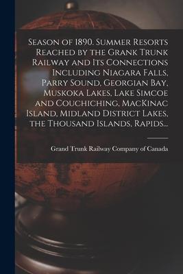 Season of 1890. Summer Resorts Reached by the Grank Trunk Railway and Its Connections Including Niagara Falls, Parry Sound, Georgian Bay, Muskoka Lake