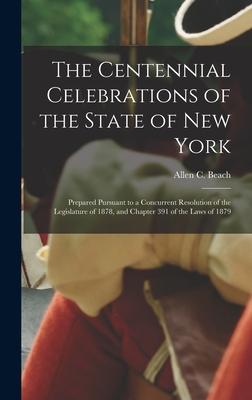 The Centennial Celebrations of the State of New York: Prepared Pursuant to a Concurrent Resolution of the Legislature of 1878, and Chapter 391 of the