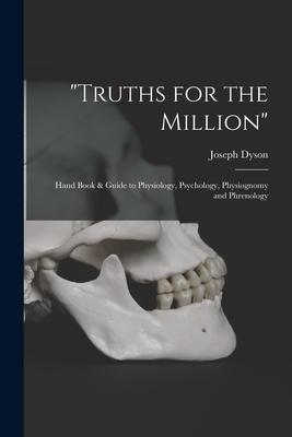 Truths for the Million: Hand Book & Guide to Physiology, Psychology, Physiognomy and Phrenology