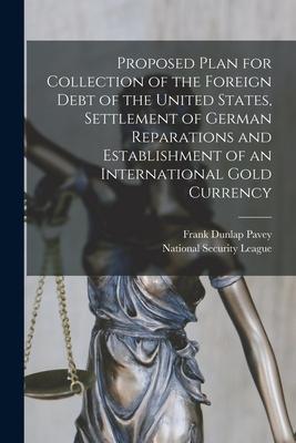 Proposed Plan for Collection of the Foreign Debt of the United States, Settlement of German Reparations and Establishment of an International Gold Cur