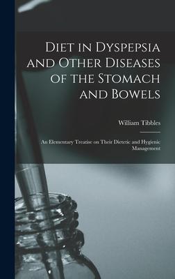 Diet in Dyspepsia and Other Diseases of the Stomach and Bowels: an Elementary Treatise on Their Dietetic and Hygienic Management