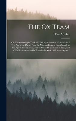 The Ox Team; or, The Old Oregon Trail, 1852-1906; an Account of the Author’’s Trip Across the Plains, From the Missouri River to Puget Sound, at the Ag