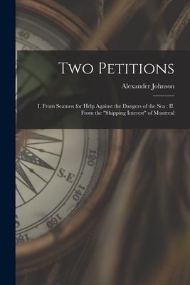 Two Petitions [microform]: I. From Seamen for Help Against the Dangers of the Sea: II. From the Shipping Interest of Montreal