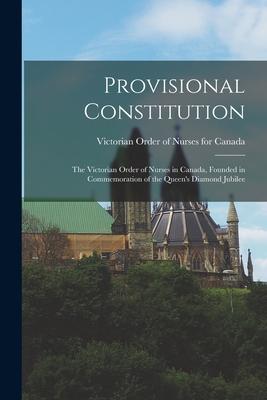 Provisional Constitution [microform]: the Victorian Order of Nurses in Canada, Founded in Commemoration of the Queen’’s Diamond Jubilee