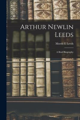 Arthur Newlin Leeds: a Brief Biography