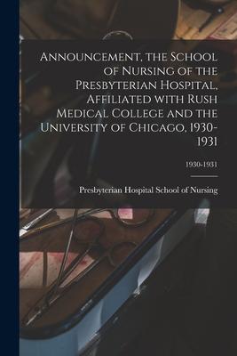 Announcement, the School of Nursing of the Presbyterian Hospital, Affiliated With Rush Medical College and the University of Chicago, 1930-1931; 1930-