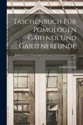 Taschenbuch Für Pomologen Gärtner Und Gartenfreunde [electronic Resource]; v.8