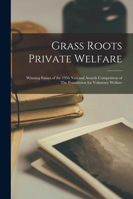 Grass Roots Private Welfare: Winning Essays of the 1956 National Awards Competition of The Foundation for Voluntary Welfare