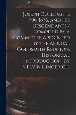 Joseph Goldsmith, 1796-1876, and His Descendants / Compiled by a Committee Appointed by the Annual Goldsmith Reunion, Historical Introduction by Melvi