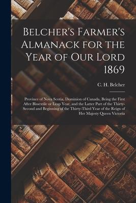 Belcher’’s Farmer’’s Almanack for the Year of Our Lord 1869 [microform]: Province of Nova Scotia, Dominion of Canada, Being the First After Bissextile o