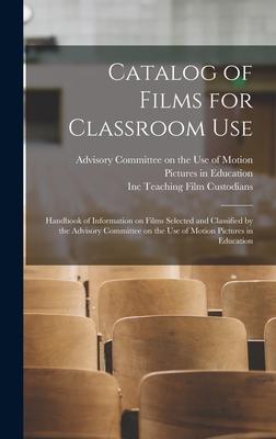 Catalog of Films for Classroom Use: Handbook of Information on Films Selected and Classified by the Advisory Committee on the Use of Motion Pictures i