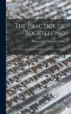 The Practice of Bookselling: With Some Opinions on Its Nature, Status and Future