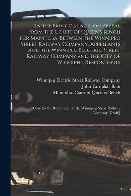 [In the Privy Council on Appeal From the Court of Queen’’s Bench for Manitoba, Between the Winnipeg Street Railway Company, Appellants and the Winnipeg