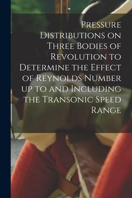 Pressure Distributions on Three Bodies of Revolution to Determine the Effect of Reynolds Number up to and Including the Transonic Speed Range