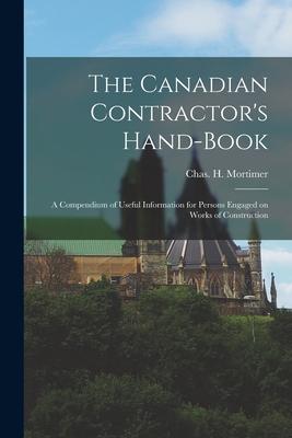 The Canadian Contractor’’s Hand-book [microform]: a Compendium of Useful Information for Persons Engaged on Works of Construction