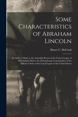 Some Characteristics of Abraham Lincoln: an Address Made in the Assembly Room of the Union League of Philadelphia Before the Pennsylvania Commandery o