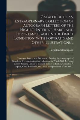 Catalogue of an Extraordinary Collection of Autograph Letters, of the Highest Interest, Habit, and Importance, and in the Finest Condition, With Portr