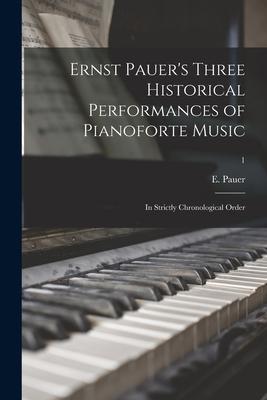 Ernst Pauer’’s Three Historical Performances of Pianoforte Music: in Strictly Chronological Order; 1