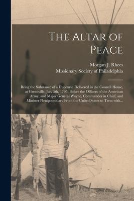 The Altar of Peace: Being the Substance of a Discourse Delivered in the Council House, at Greenville, July 5th, 1795, Before the Officers