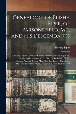 Genealogy of Elisha Piper, of Parsonsfield, Me., and His Descendants: Including Portions of Other Related Families, With an Appendix, Containing Genea