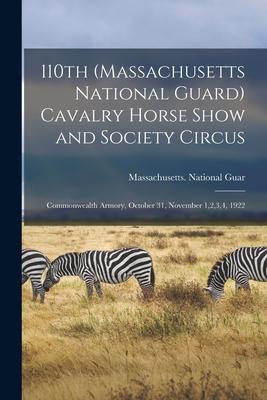 110th (Massachusetts National Guard) Cavalry Horse Show and Society Circus: Commonwealth Armory, October 31, November 1,2,3,4, 1922