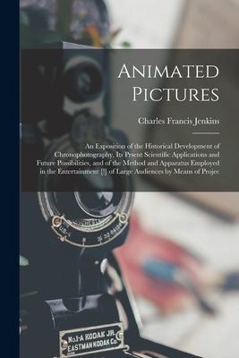 Animated Pictures: an Exposition of the Historical Development of Chronophotography, Its Prsent Scientific Applications and Future Possib