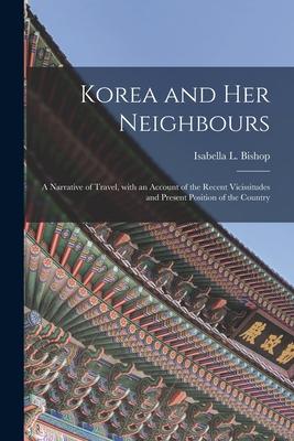 Korea and Her Neighbours [microform]: a Narrative of Travel, With an Account of the Recent Vicissitudes and Present Position of the Country