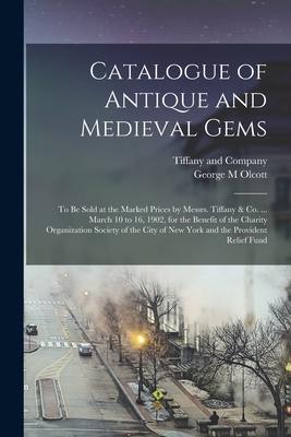 Catalogue of Antique and Medieval Gems: to Be Sold at the Marked Prices by Messrs. Tiffany & Co. ... March 10 to 16, 1902, for the Benefit of the Char