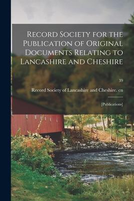 Record Society for the Publication of Original Documents Relating to Lancashire and Cheshire: [publications]; 39