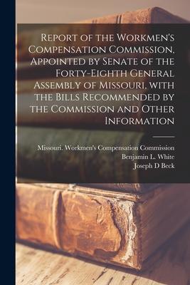 Report of the Workmen’’s Compensation Commission, Appointed by Senate of the Forty-eighth General Assembly of Missouri, With the Bills Recommended by t