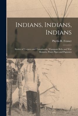 Indians, Indians, Indians: Stories of Teepees and Tomahawks, Wampum Belts and War Bonnets, Peace Pipes and Papooses