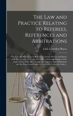 The Law and Practice Relating to Referees, References and Arbitrations: the Law and Practice as to References and the Powers and Duties of Referees Un