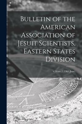 Bulletin of the American Association of Jesuit Scientists, Eastern States Division; v.38: no.2 (1961: June)